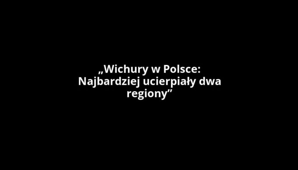 „Wichury w Polsce: Najbardziej ucierpiały dwa regiony”