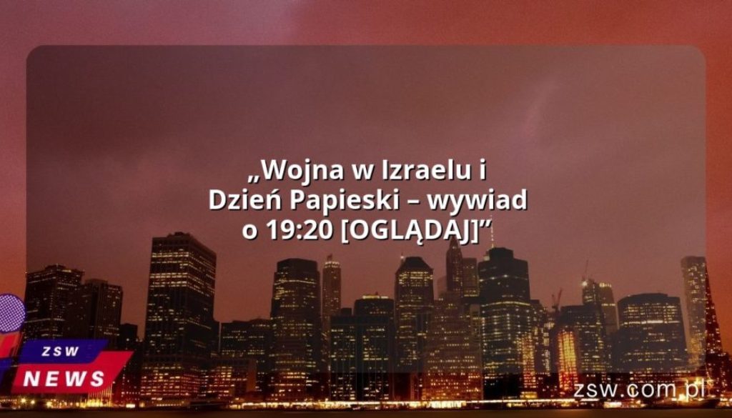 „Wojna w Izraelu i Dzień Papieski – wywiad o 19:20 [OGLĄDAJ]”