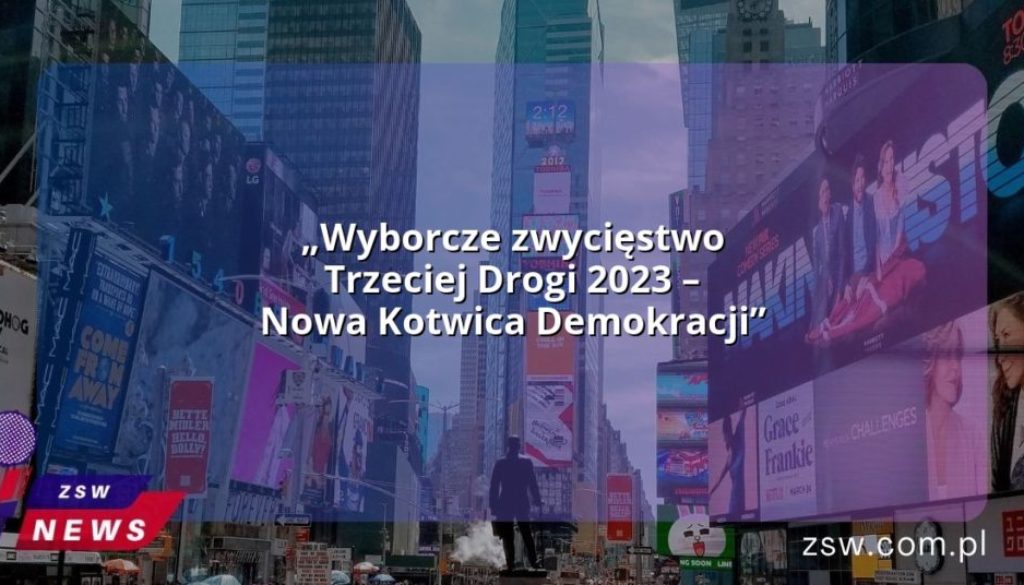 „Wyborcze zwycięstwo Trzeciej Drogi 2023 – Nowa Kotwica Demokracji”