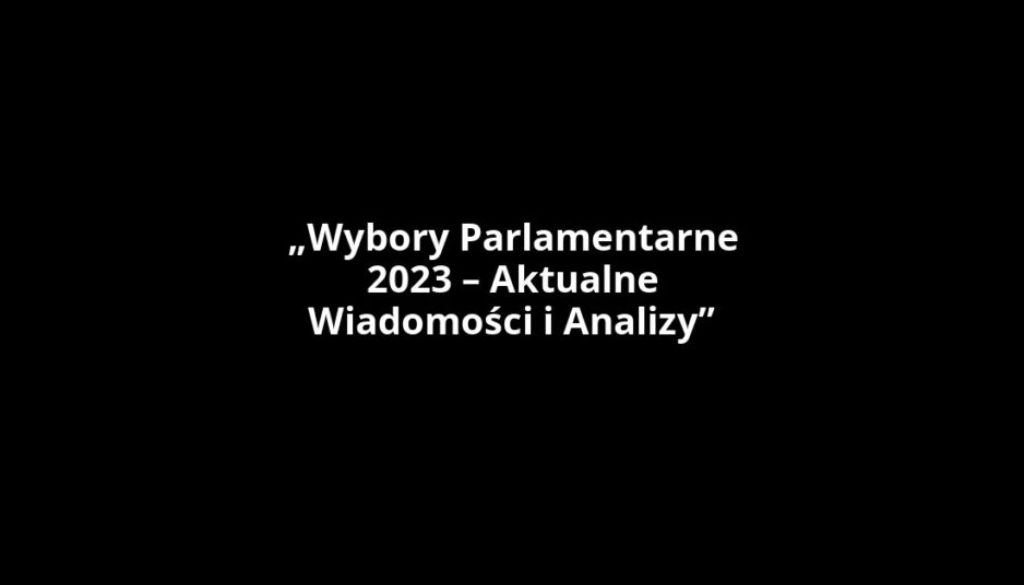 „Wybory Parlamentarne 2023 – Aktualne Wiadomości i Analizy”