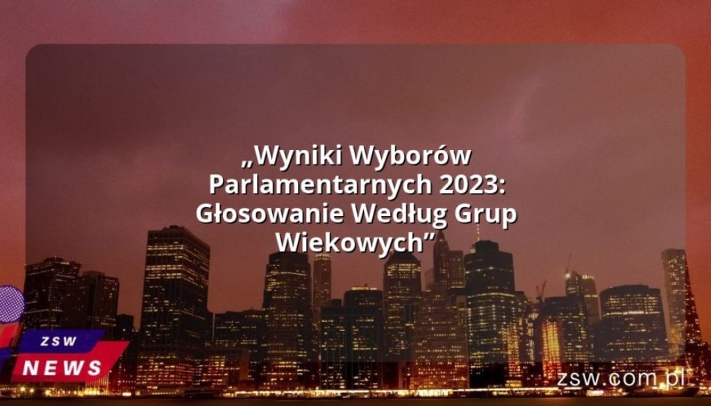 „Wyniki Wyborów Parlamentarnych 2023: Głosowanie Według Grup Wiekowych”