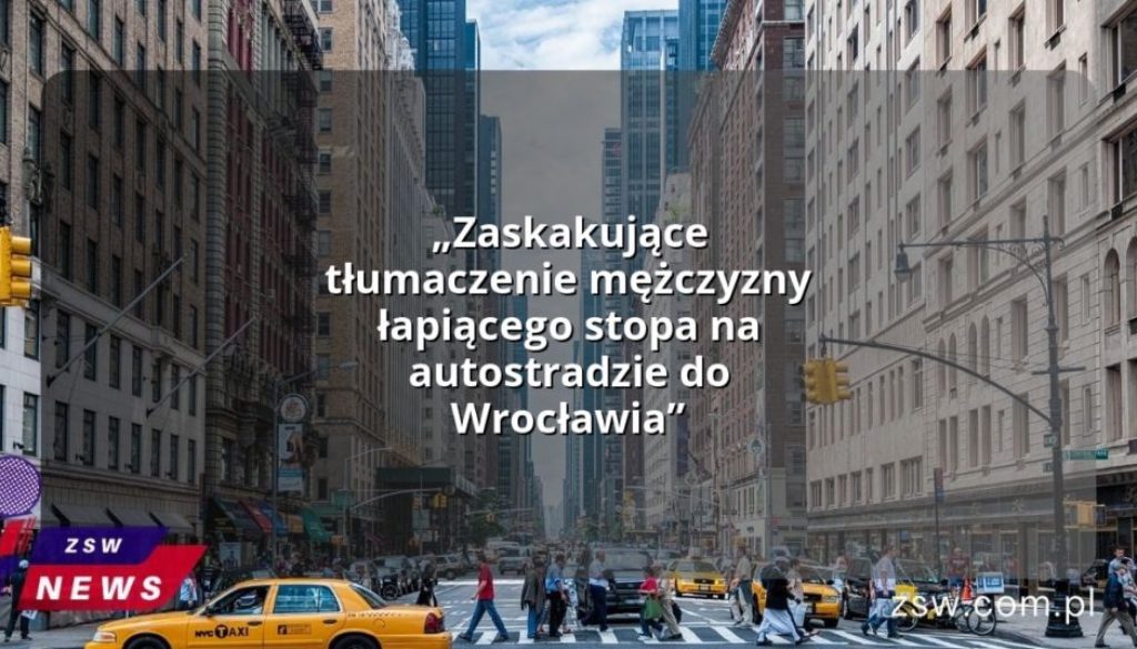 „Zaskakujące tłumaczenie mężczyzny łapiącego stopa na autostradzie do Wrocławia”