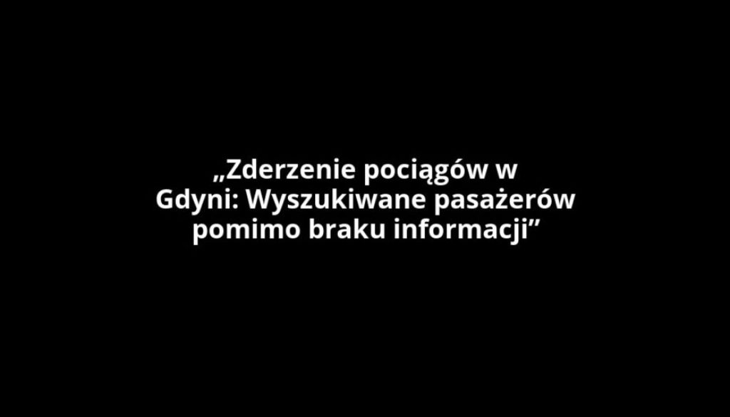 „Zderzenie pociągów w Gdyni: Wyszukiwane pasażerów pomimo braku informacji”