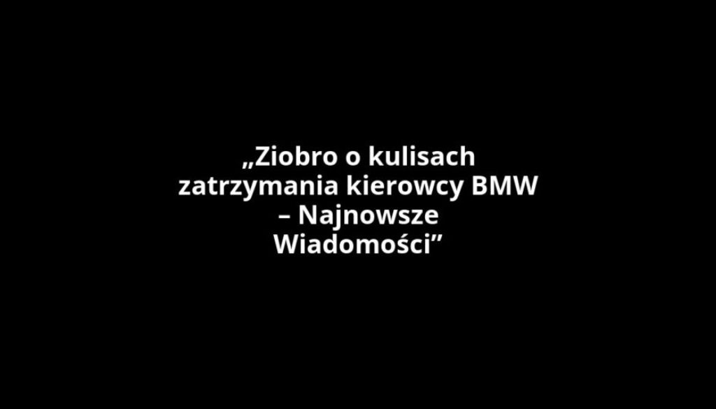 „Ziobro o kulisach zatrzymania kierowcy BMW – Najnowsze Wiadomości”