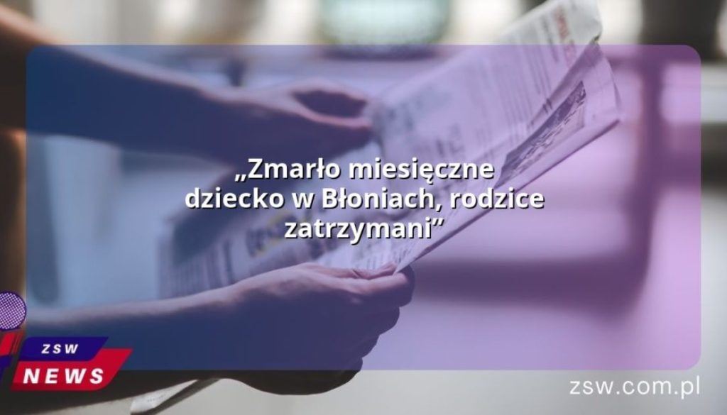 „Zmarło miesięczne dziecko w Błoniach, rodzice zatrzymani”