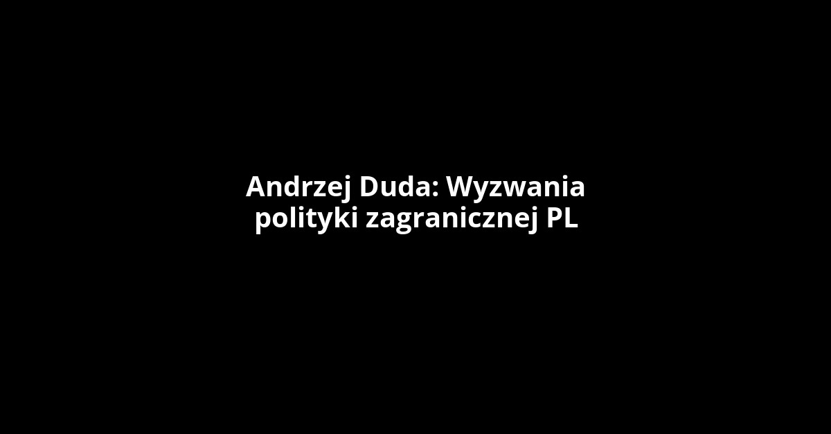 Andrzej Duda: Wyzwania polityki zagranicznej PL