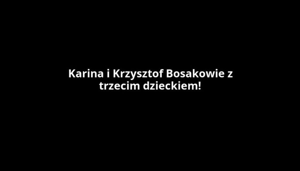 Karina i Krzysztof Bosakowie z trzecim dzieckiem!