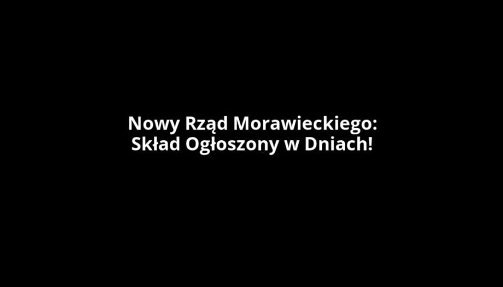 Nowy Rząd Morawieckiego: Skład Ogłoszony w Dniach!