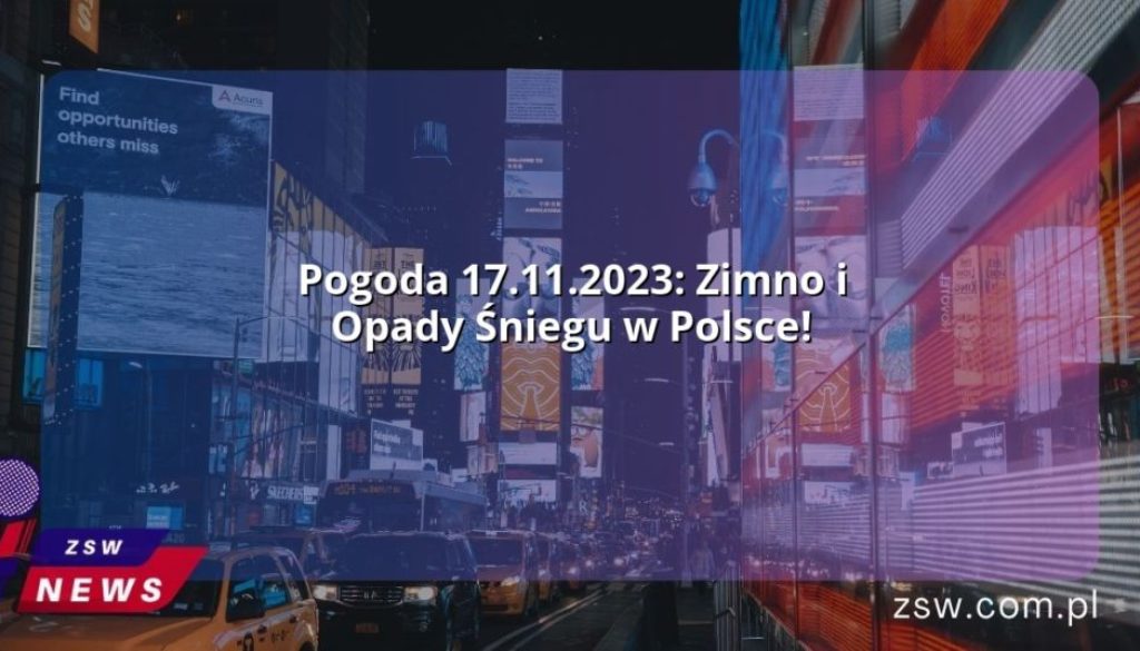 Pogoda 17.11.2023: Zimno i Opady Śniegu w Polsce!