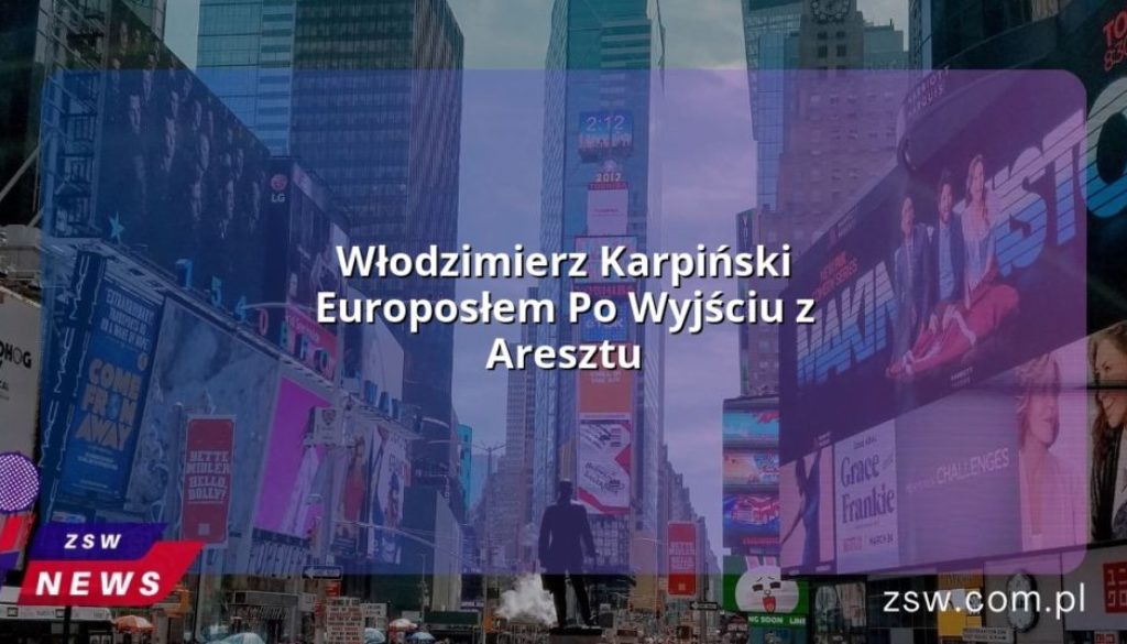 Włodzimierz Karpiński Europosłem Po Wyjściu z Aresztu