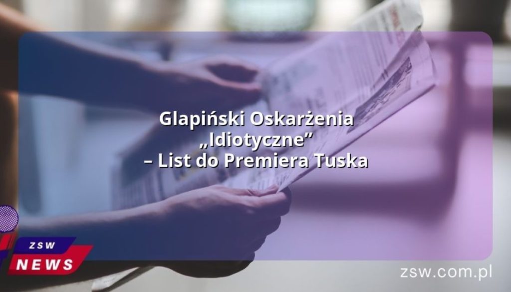 Glapiński Oskarżenia „Idiotyczne” – List do Premiera Tuska