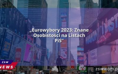 „Eurowybory 2023: Znane Osobistości na Listach PiS”