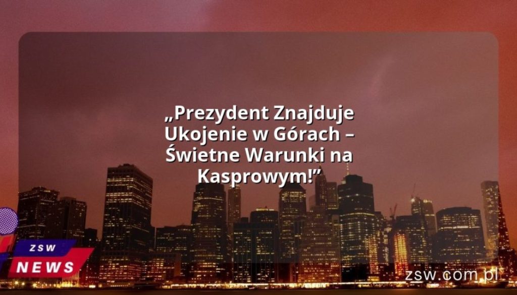 „Prezydent Znajduje Ukojenie w Górach – Świetne Warunki na Kasprowym!”