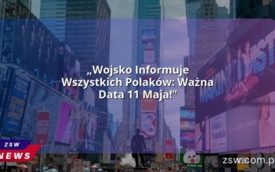 „Wojsko Informuje Wszystkich Polaków: Ważna Data 11 Maja!”