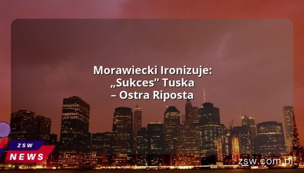 Morawiecki Ironizuje: „Sukces” Tuska – Ostra Riposta