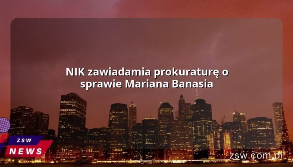 NIK zawiadamia prokuraturę o sprawie Mariana Banasia