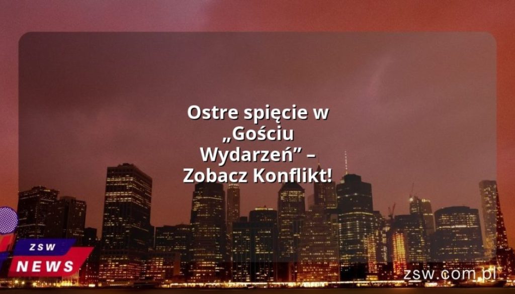 Ostre spięcie w „Gościu Wydarzeń” – Zobacz Konflikt!