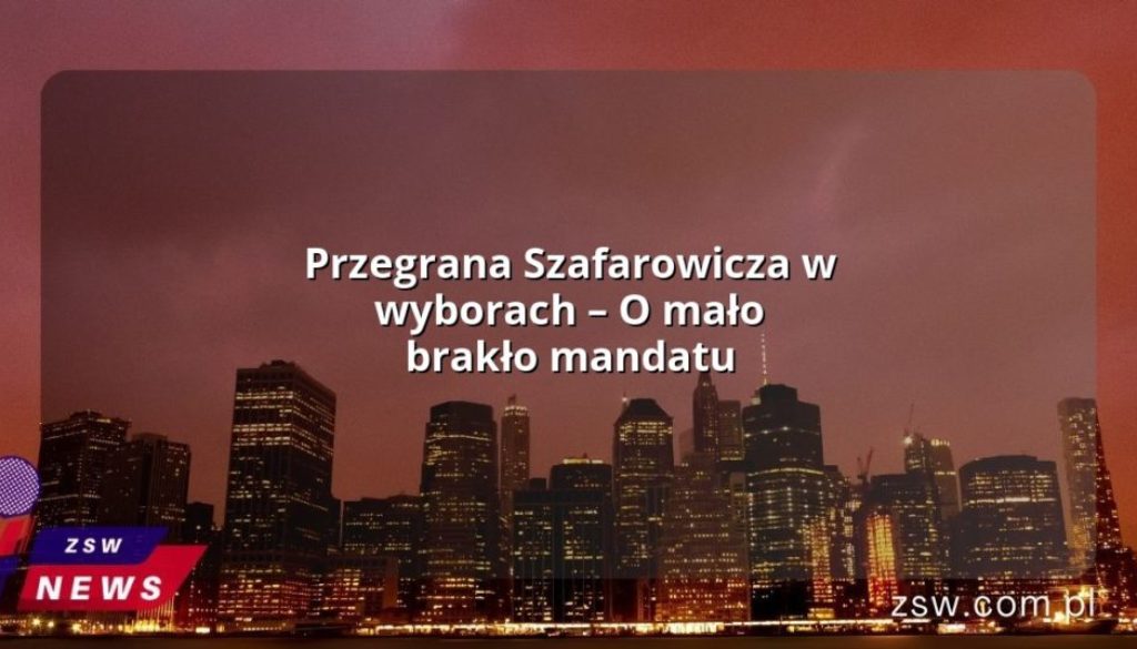 Przegrana Szafarowicza w wyborach – O mało brakło mandatu