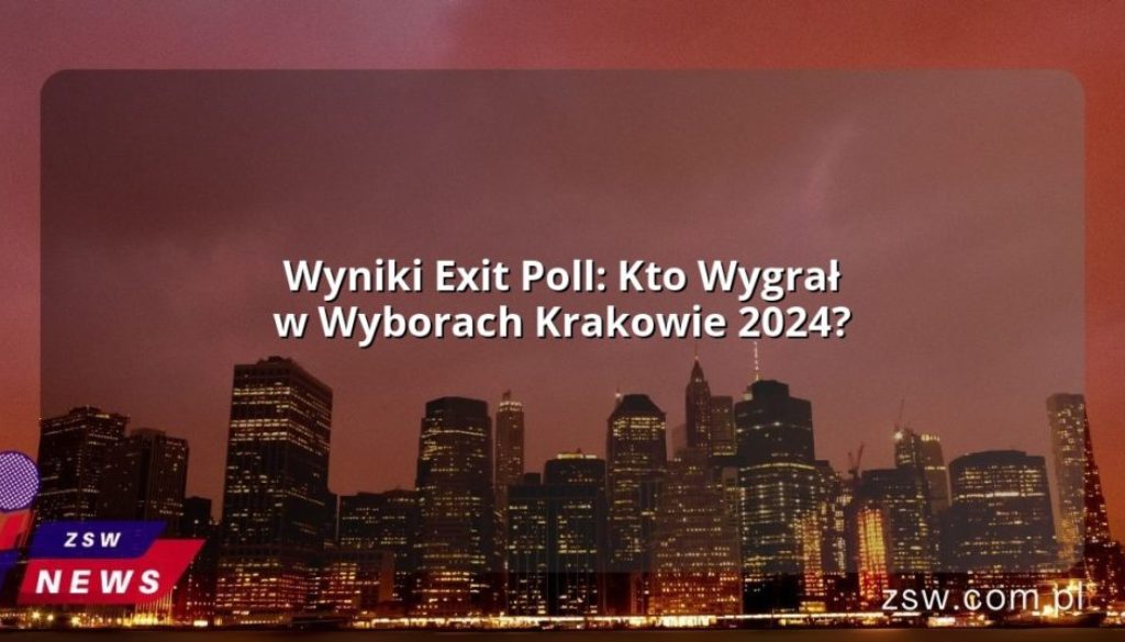 Wyniki Exit Poll: Kto Wygrał w Wyborach Krakowie 2024?