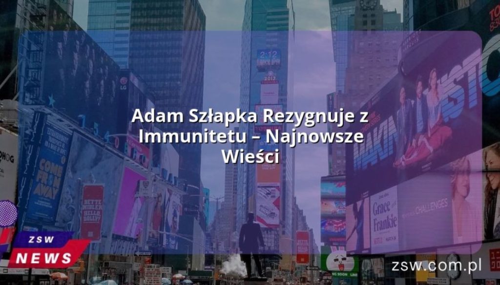 Adam Szłapka Rezygnuje z Immunitetu – Najnowsze Wieści