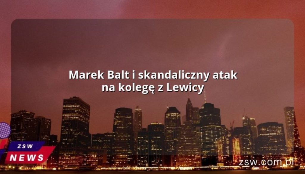 Marek Balt i skandaliczny atak na kolegę z Lewicy