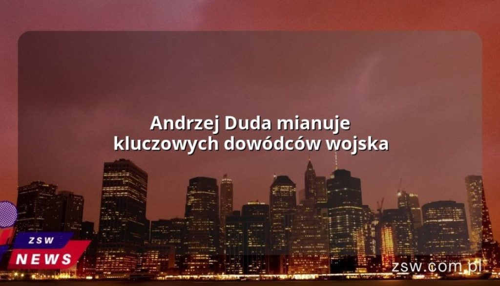 Andrzej Duda mianuje kluczowych dowódców wojska