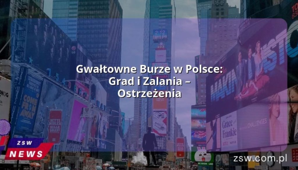 Gwałtowne Burze w Polsce: Grad i Zalania – Ostrzeżenia