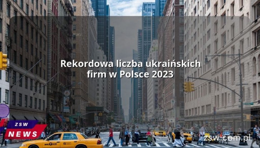 Rekordowa liczba ukraińskich firm w Polsce 2023
