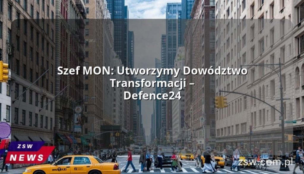 Szef MON: Utworzymy Dowództwo Transformacji – Defence24