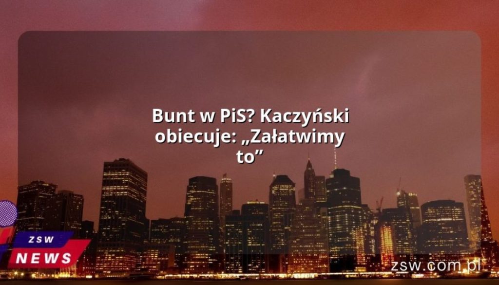 Bunt w PiS? Kaczyński obiecuje: „Załatwimy to”