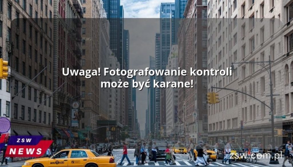 Uwaga! Fotografowanie kontroli może być karane!