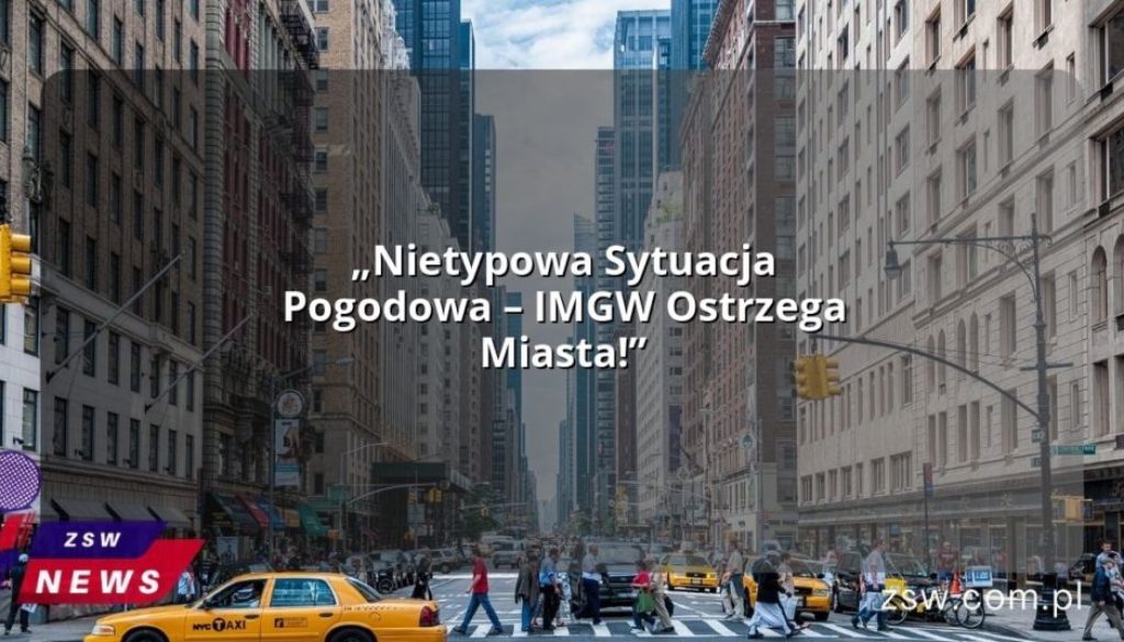 „Nietypowa Sytuacja Pogodowa – IMGW Ostrzega Miasta!”