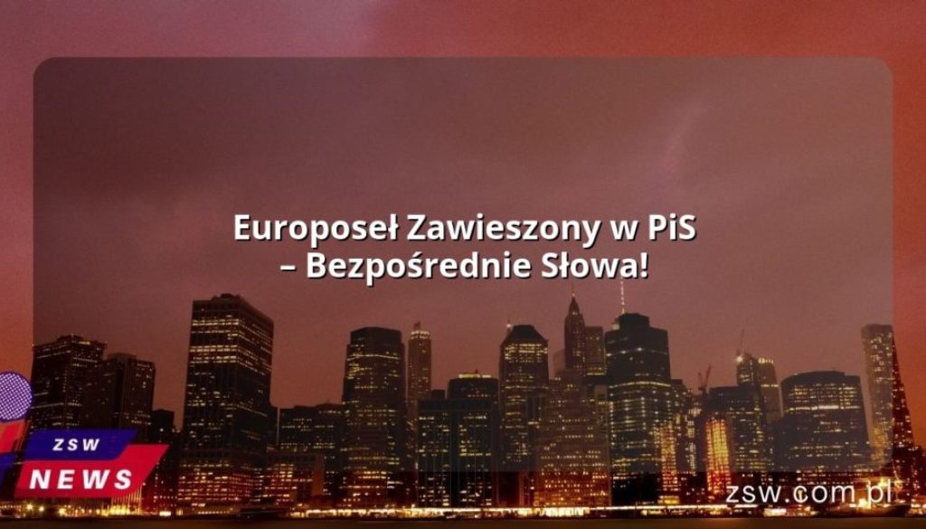 Europoseł Zawieszony w PiS – Bezpośrednie Słowa!