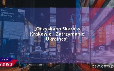 „Odzyskano Skarb w Krakowie – Zatrzymanie Ukraińca”