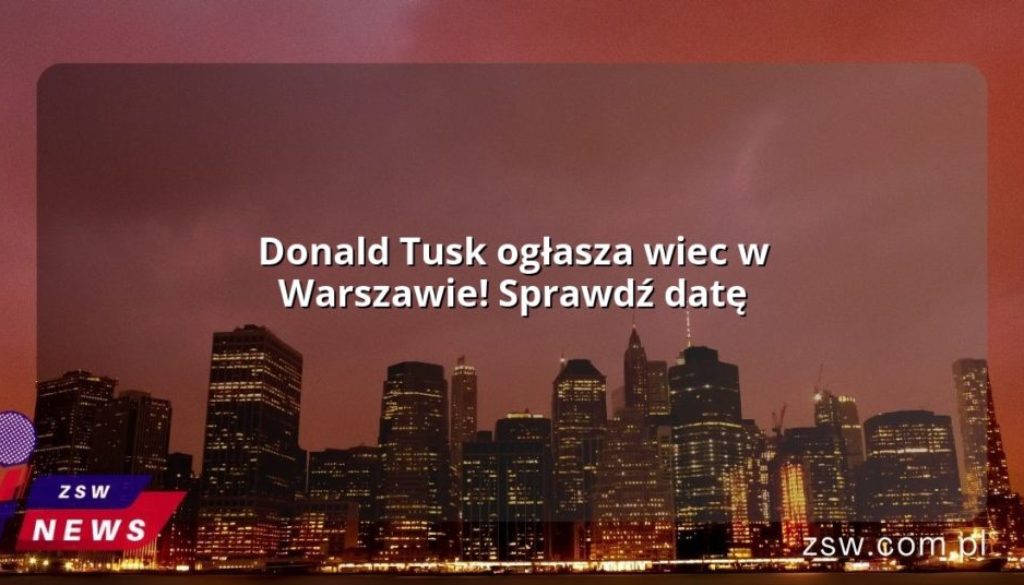 Donald Tusk ogłasza wiec w Warszawie! Sprawdź datę