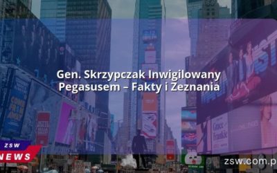 Gen. Skrzypczak Inwigilowany Pegasusem – Fakty i Zeznania