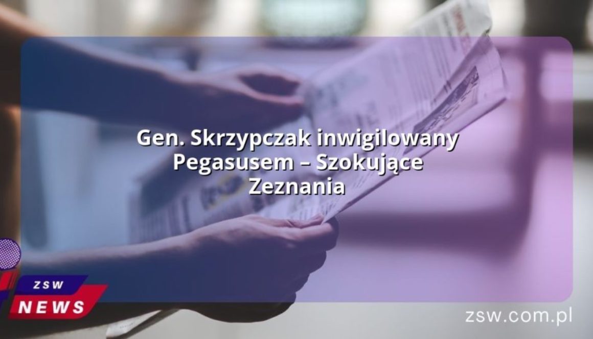 Gen. Skrzypczak inwigilowany Pegasusem – Szokujące Zeznania