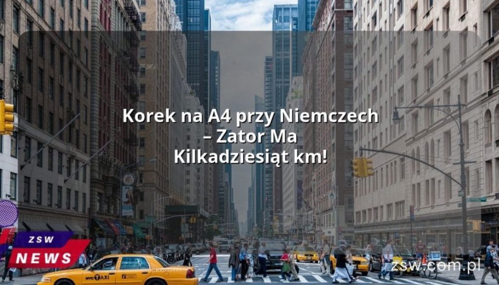 Korek na A4 przy Niemczech – Zator Ma Kilkadziesiąt km!