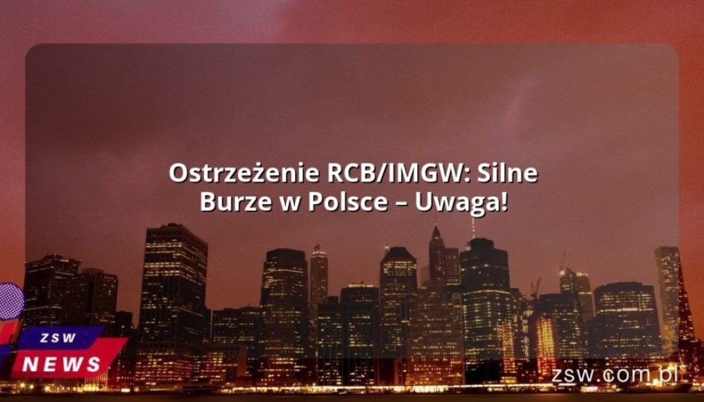 Ostrzeżenie RCB/IMGW: Silne Burze w Polsce – Uwaga!