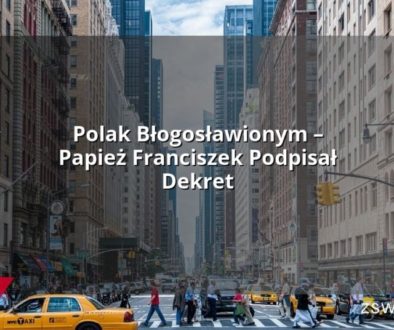 Polak Błogosławionym – Papież Franciszek Podpisał Dekret