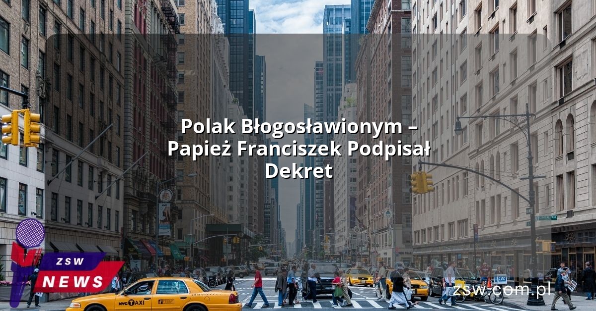 Polak Błogosławionym – Papież Franciszek Podpisał Dekret