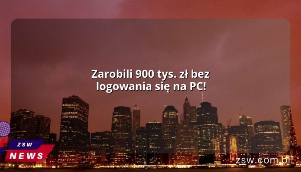 Zarobili 900 tys. zł bez logowania się na PC!