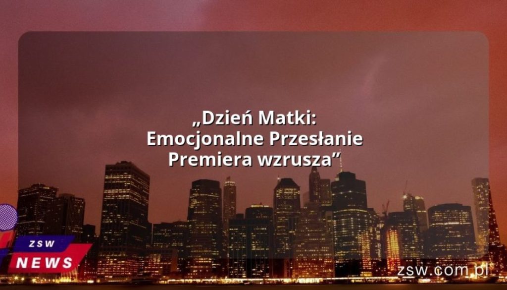 „Dzień Matki: Emocjonalne Przesłanie Premiera wzrusza”