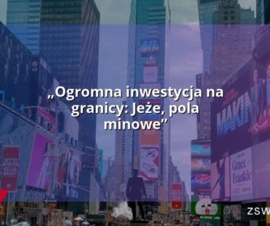 „Ogromna inwestycja na granicy: Jeże, pola minowe”