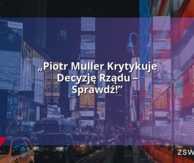 „Piotr Muller Krytykuje Decyzję Rządu – Sprawdź!”