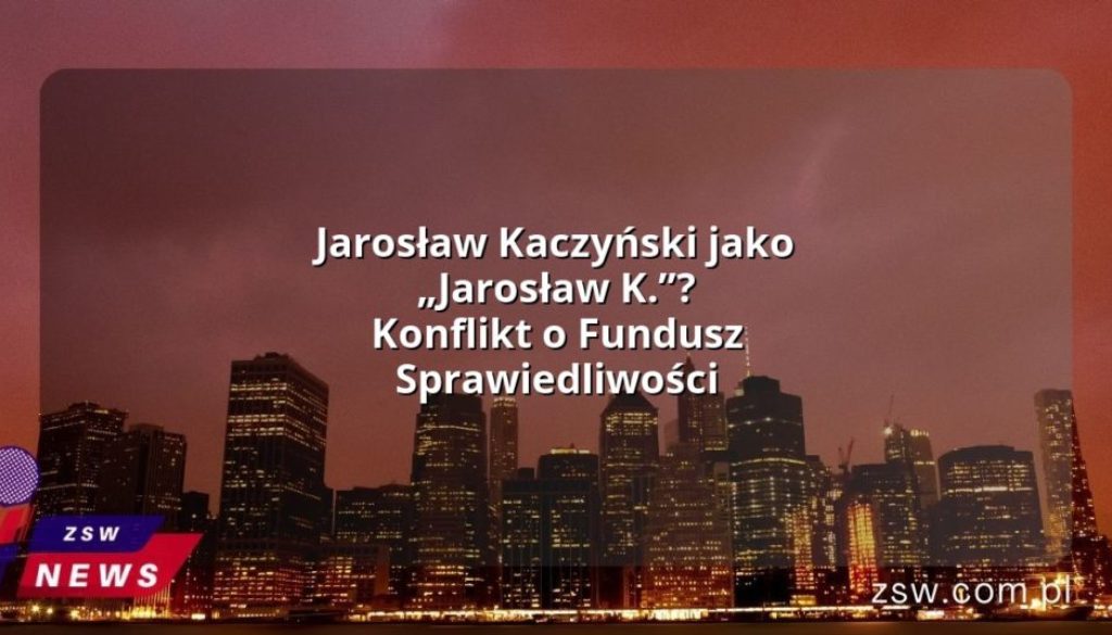 Jarosław Kaczyński jako „Jarosław K.”? Konflikt o Fundusz Sprawiedliwości