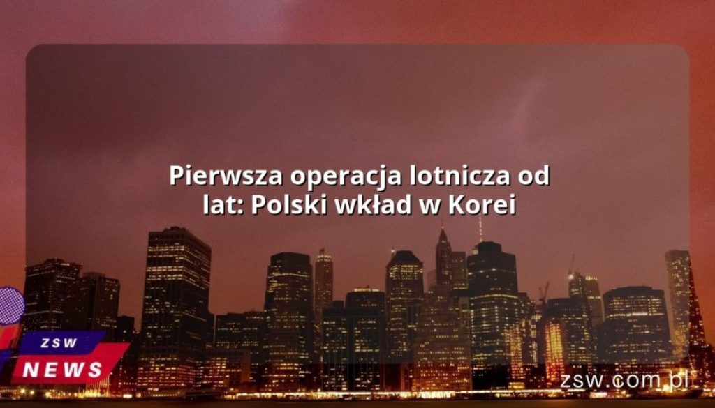 Pierwsza operacja lotnicza od lat: Polski wkład w Korei