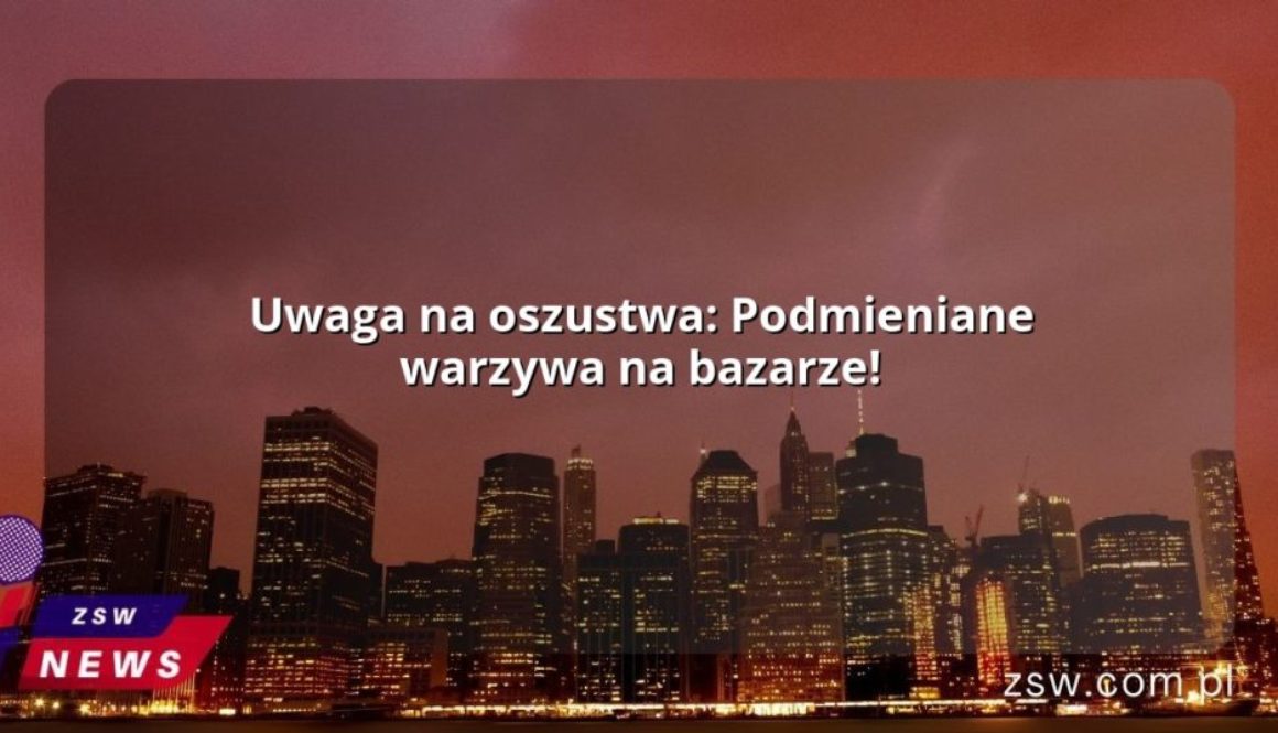 Uwaga na oszustwa: Podmieniane warzywa na bazarze!