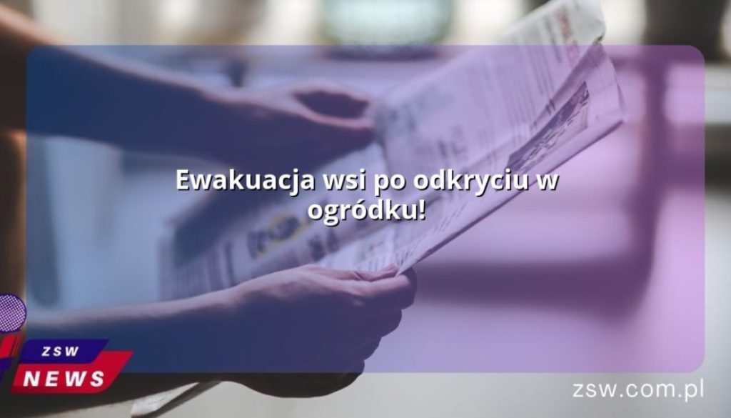 Ewakuacja wsi po odkryciu w ogródku!