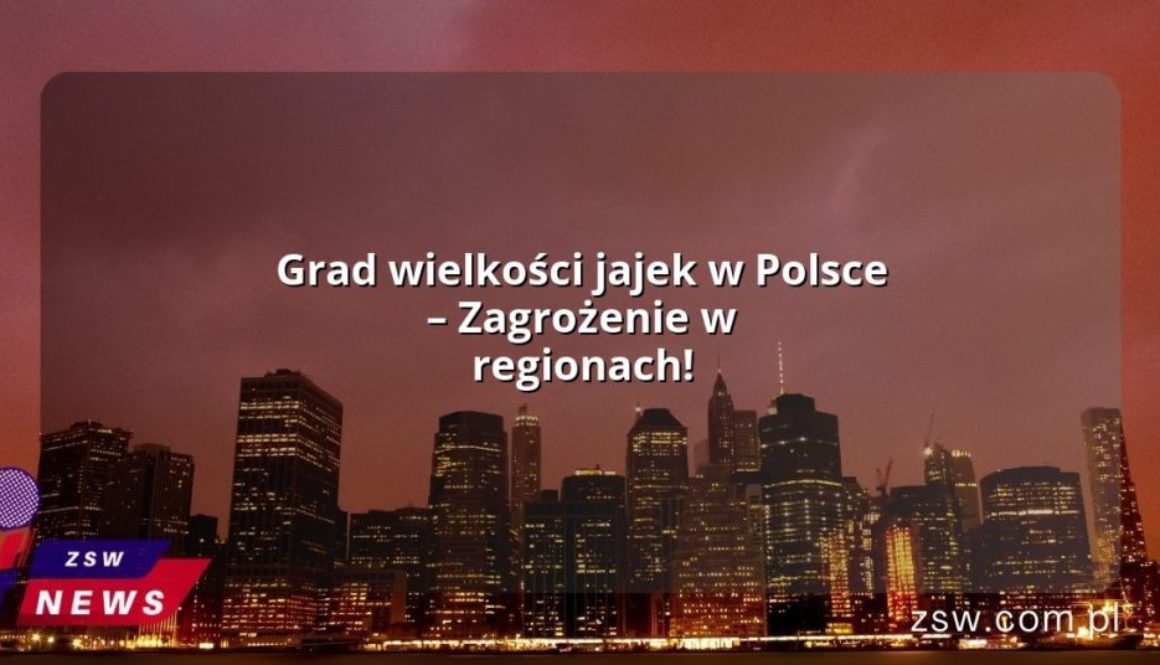 Grad wielkości jajek w Polsce – Zagrożenie w regionach!